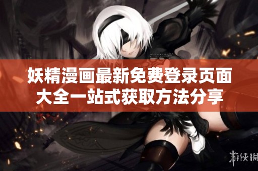 妖精漫画最新免费登录页面大全一站式获取方法分享