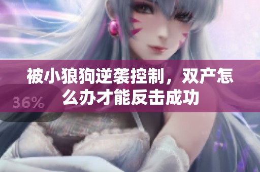 被小狼狗逆袭控制，双产怎么办才能反击成功
