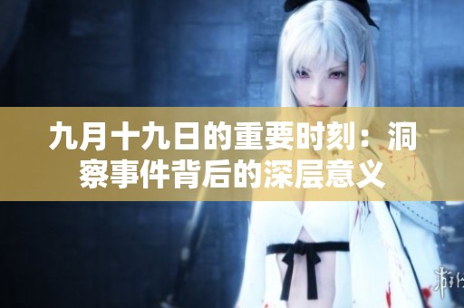 九月十九日的重要时刻：洞察事件背后的深层意义