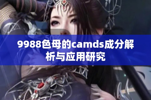 9988色母的camds成分解析与应用研究