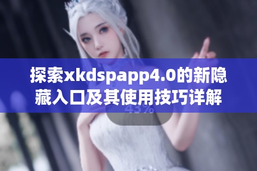 探索xkdspapp4.0的新隐藏入口及其使用技巧详解