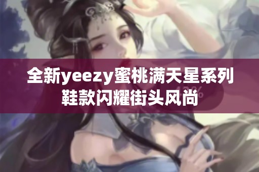 全新yeezy蜜桃满天星系列鞋款闪耀街头风尚