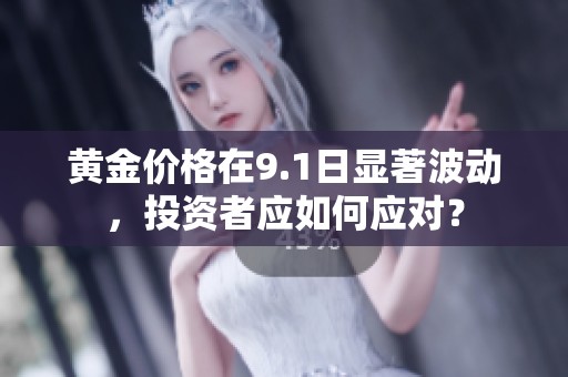 黄金价格在9.1日显著波动，投资者应如何应对？