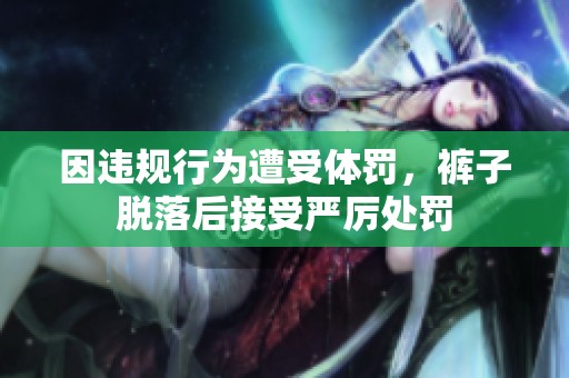 因违规行为遭受体罚，裤子脱落后接受严厉处罚