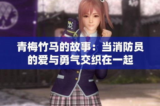 青梅竹马的故事：当消防员的爱与勇气交织在一起