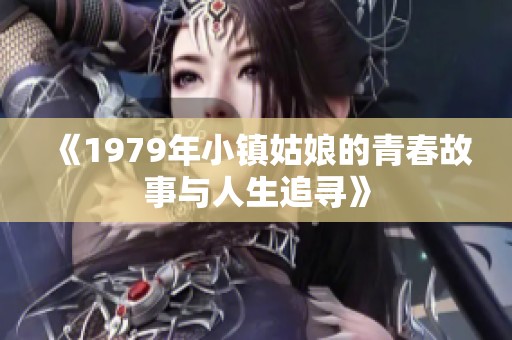 《1979年小镇姑娘的青春故事与人生追寻》