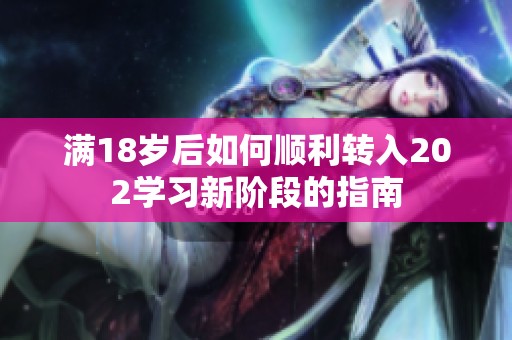 满18岁后如何顺利转入202学习新阶段的指南