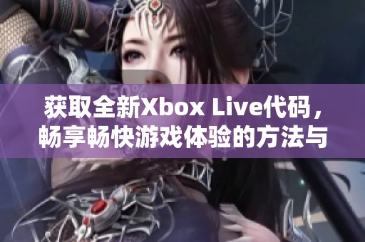 获取全新Xbox Live代码，畅享畅快游戏体验的方法与途径
