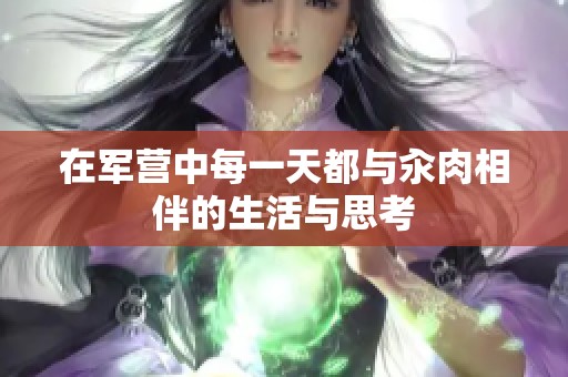 在军营中每一天都与汆肉相伴的生活与思考
