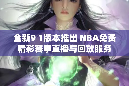 全新9 1版本推出 NBA免费精彩赛事直播与回放服务