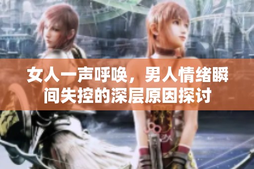 女人一声呼唤，男人情绪瞬间失控的深层原因探讨