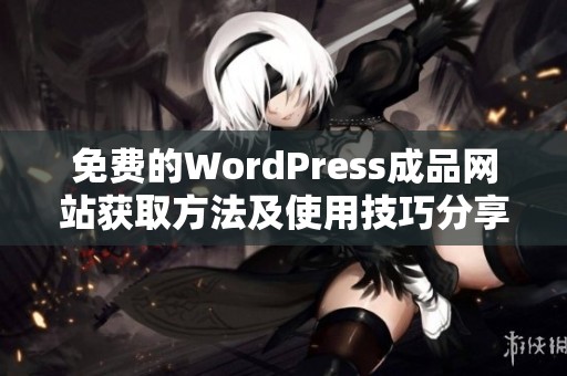 免费的WordPress成品网站获取方法及使用技巧分享