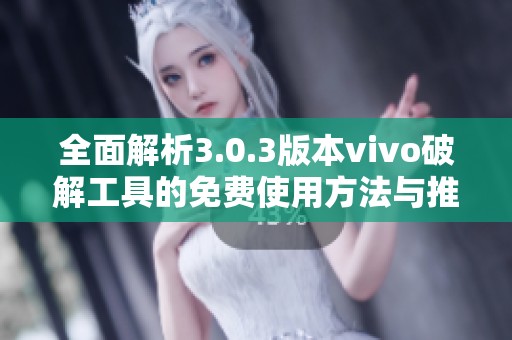 全面解析3.0.3版本vivo破解工具的免费使用方法与推荐