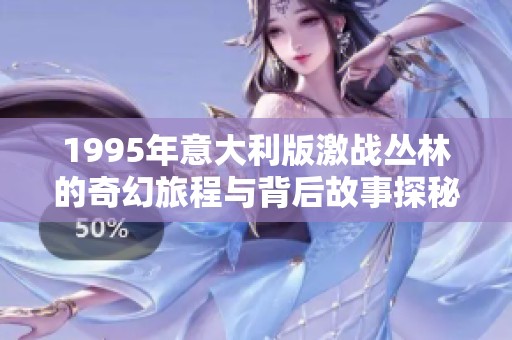 1995年意大利版激战丛林的奇幻旅程与背后故事探秘