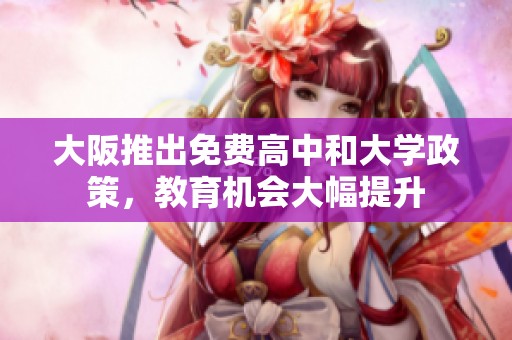 大阪推出免费高中和大学政策，教育机会大幅提升