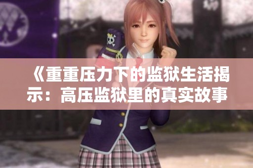 《重重压力下的监狱生活揭示：高压监狱里的真实故事》