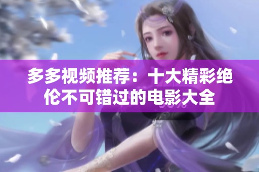 多多视频推荐：十大精彩绝伦不可错过的电影大全