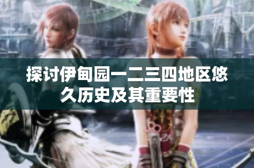 探讨伊甸园一二三四地区悠久历史及其重要性