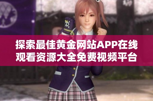 探索最佳黄金网站APP在线观看资源大全免费视频平台推荐