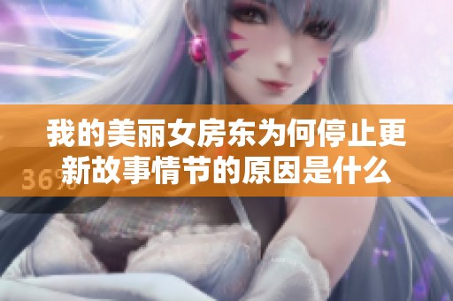 我的美丽女房东为何停止更新故事情节的原因是什么