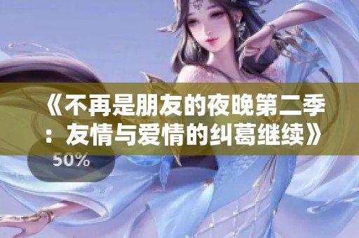 《不再是朋友的夜晚第二季：友情与爱情的纠葛继续》