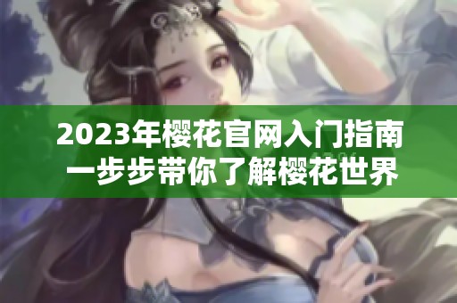 2023年樱花官网入门指南 一步步带你了解樱花世界