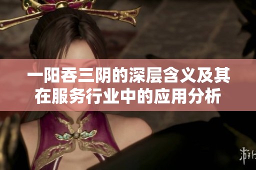 一阳吞三阴的深层含义及其在服务行业中的应用分析