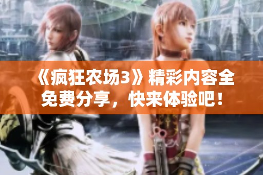 《疯狂农场3》精彩内容全免费分享，快来体验吧！