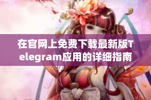 在官网上免费下载最新版Telegram应用的详细指南
