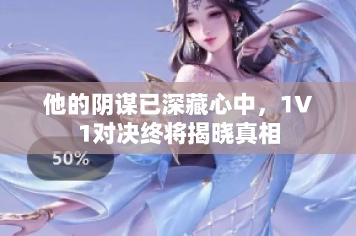 他的阴谋已深藏心中，1V1对决终将揭晓真相