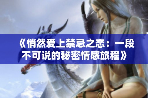 《悄然爱上禁忌之恋：一段不可说的秘密情感旅程》