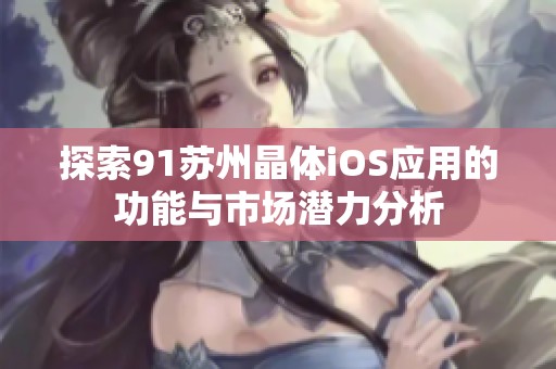 探索91苏州晶体iOS应用的功能与市场潜力分析