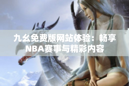九幺免费版网站体验：畅享NBA赛事与精彩内容