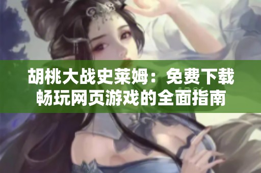 胡桃大战史莱姆：免费下载畅玩网页游戏的全面指南