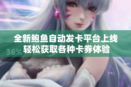 全新鲍鱼自动发卡平台上线 轻松获取各种卡券体验