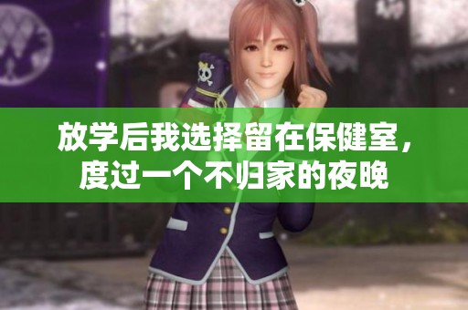 放学后我选择留在保健室，度过一个不归家的夜晚