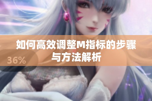 如何高效调整M指标的步骤与方法解析