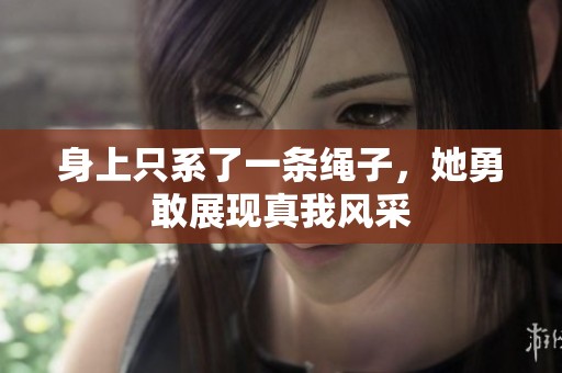 身上只系了一条绳子，她勇敢展现真我风采