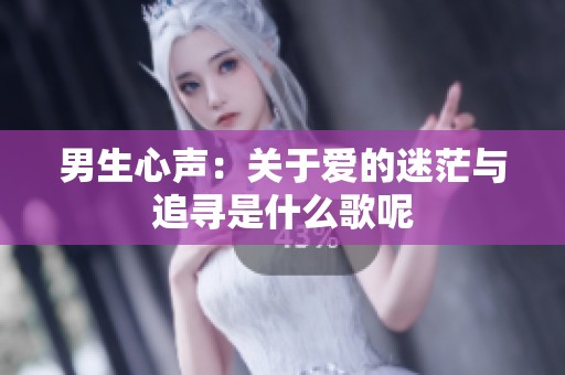 男生心声：关于爱的迷茫与追寻是什么歌呢