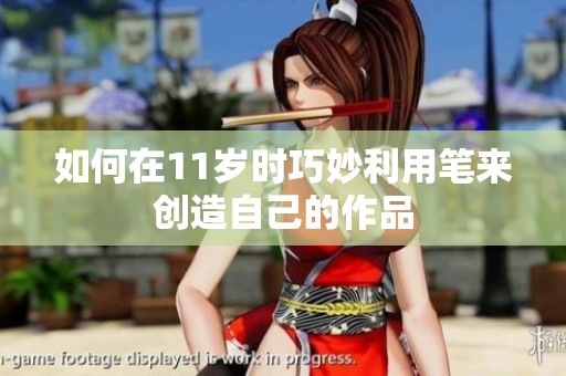 如何在11岁时巧妙利用笔来创造自己的作品