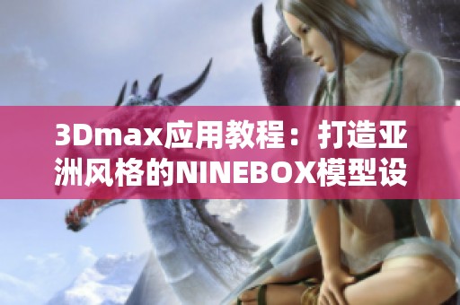 3Dmax应用教程：打造亚洲风格的NINEBOX模型设计技巧