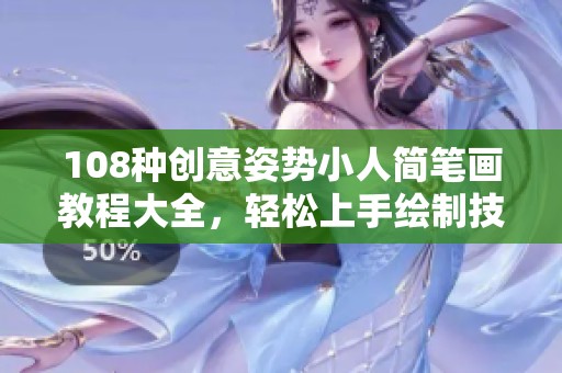108种创意姿势小人简笔画教程大全，轻松上手绘制技巧分享