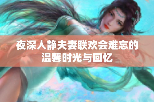 夜深人静夫妻联欢会难忘的温馨时光与回忆