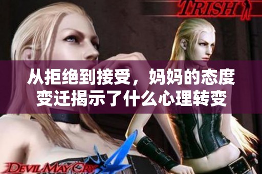 从拒绝到接受，妈妈的态度变迁揭示了什么心理转变