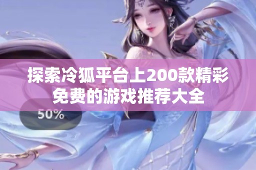 探索冷狐平台上200款精彩免费的游戏推荐大全
