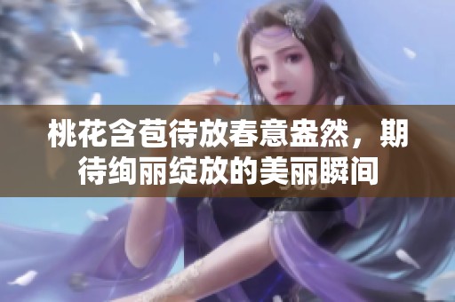 桃花含苞待放春意盎然，期待绚丽绽放的美丽瞬间