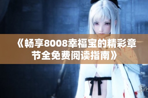 《畅享8008幸福宝的精彩章节全免费阅读指南》