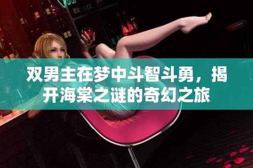 双男主在梦中斗智斗勇，揭开海棠之谜的奇幻之旅