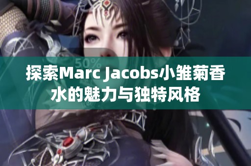 探索Marc Jacobs小雏菊香水的魅力与独特风格