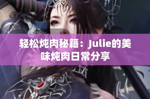 轻松炖肉秘籍：Julie的美味炖肉日常分享
